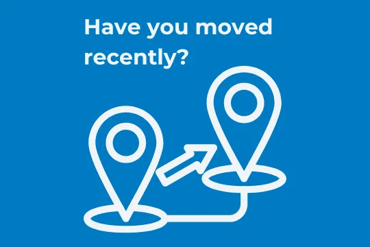 Have you moved recently?